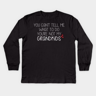 You Can't Tell Me What To Do  You're Not My Grandkids Kids Long Sleeve T-Shirt